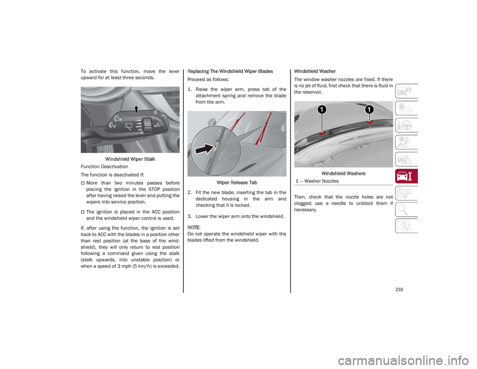 ALFA ROMEO GIULIA 2021 Owners Manual
219
To activate this function, move the lever
upward for at least three seconds.Windshield Wiper Stalk
Function Deactivation
The function is deactivated if:
More than two minutes passes ALFA ROMEO GIULIA 2021 Owners Manual
219
To activate this function, move the lever
upward for at least three seconds.Windshield Wiper Stalk
Function Deactivation
The function is deactivated if:
More than two minutes passes