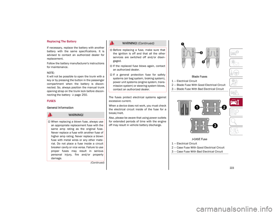 ALFA ROMEO GIULIA 2021 Owners Manual
223
(Continued)
Replacing The Battery
If necessary, replace the battery with another
battery with the same specifications. It is
advised to contact an authorized dealer for
replacement ALFA ROMEO GIULIA 2021 Owners Manual
223
(Continued)
Replacing The Battery
If necessary, replace the battery with another
battery with the same specifications. It is
advised to contact an authorized dealer for
replacement