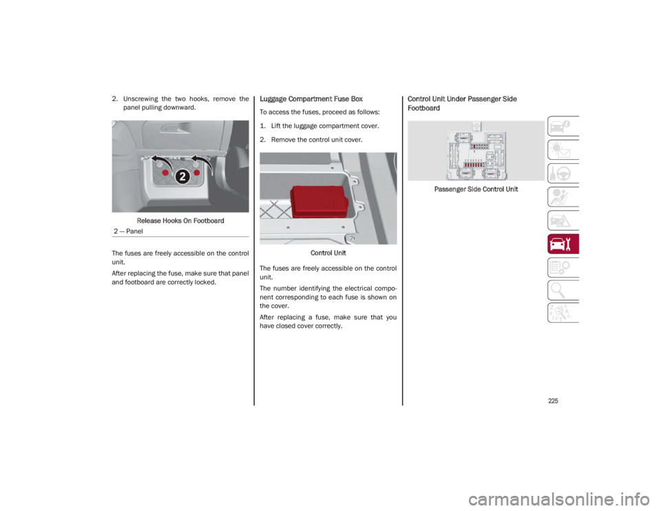 ALFA ROMEO GIULIA 2021 Owners Manual
225
2. Unscrewing the two hooks, remove thepanel pulling downward.
Release Hooks On Footboard
The fuses are freely accessible on the control
unit.
After replacing the fuse, make sure that pane ALFA ROMEO GIULIA 2021 Owners Manual
225
2. Unscrewing the two hooks, remove thepanel pulling downward.
Release Hooks On Footboard
The fuses are freely accessible on the control
unit.
After replacing the fuse, make sure that pane