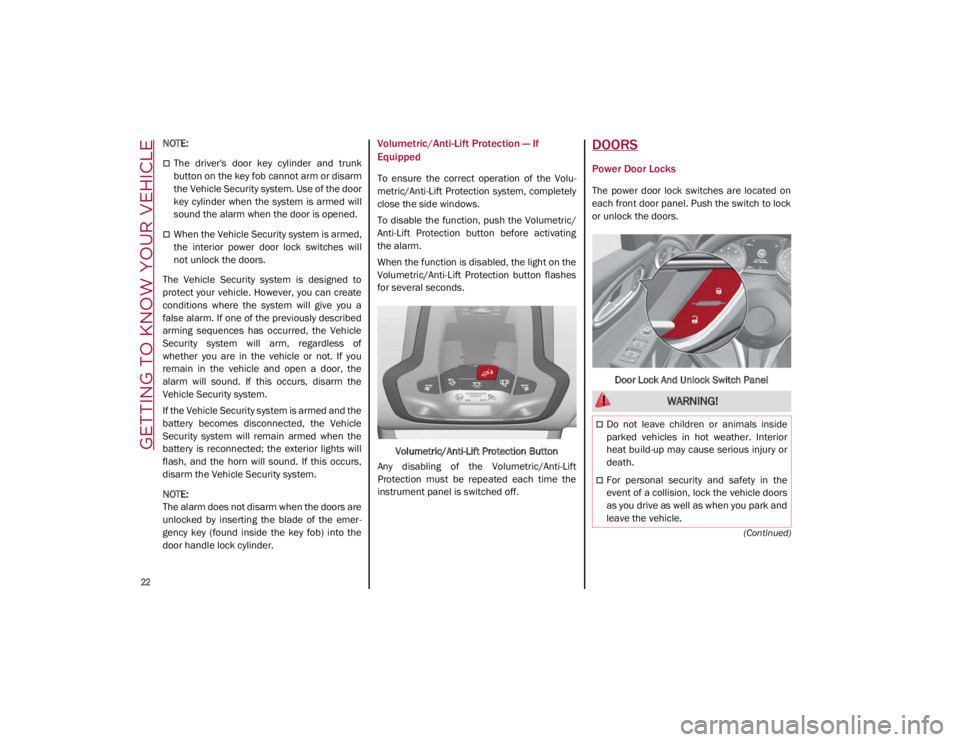 ALFA ROMEO GIULIA 2021  Owners Manual GETTING TO KNOW YOUR VEHICLE

22

(Continued)

NOTE:

The  driver's  door  key  cylinder  and  trunk
button on the key fob cannot arm or disarm
the Vehicle Security system. Use of the door
key 