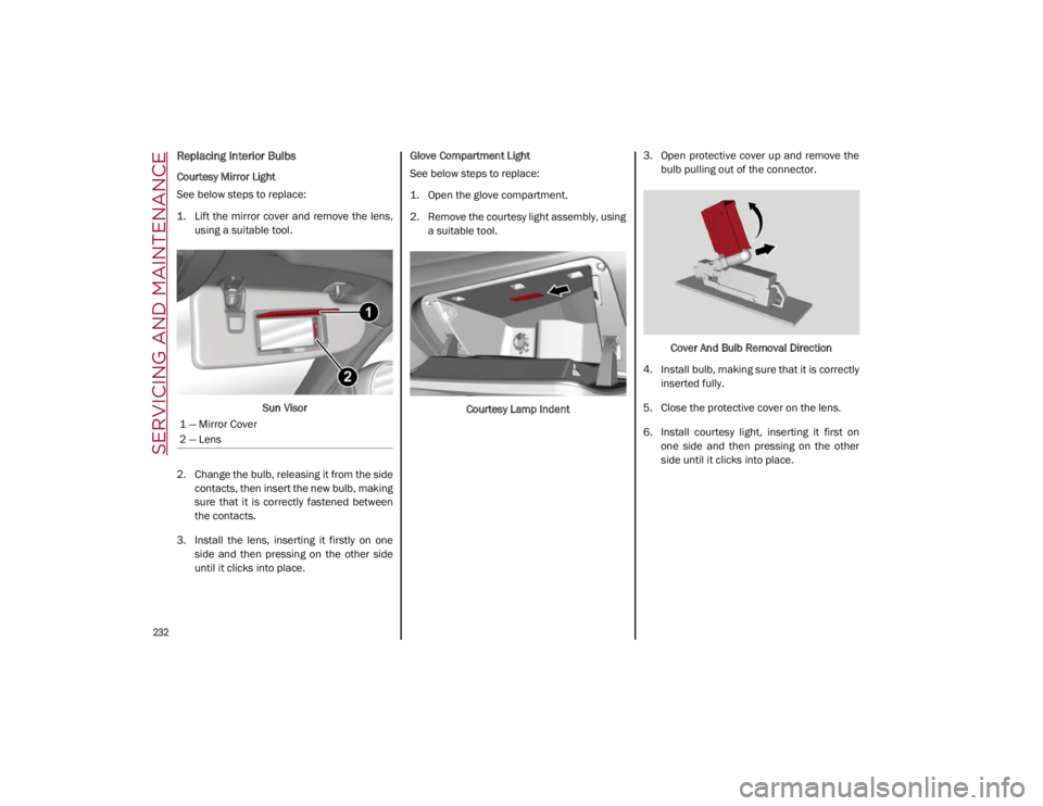 ALFA ROMEO GIULIA 2021 Owners Manual SERVICING AND MAINTENANCE
232
Replacing Interior Bulbs
Courtesy Mirror Light
See below steps to replace:
1. Lift the mirror cover and remove the lens,using a suitable tool.
Sun Visor
2. Change ALFA ROMEO GIULIA 2021 Owners Manual SERVICING AND MAINTENANCE
232
Replacing Interior Bulbs
Courtesy Mirror Light
See below steps to replace:
1. Lift the mirror cover and remove the lens,using a suitable tool.
Sun Visor
2. Change