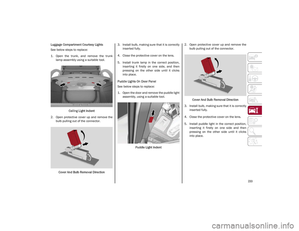 ALFA ROMEO GIULIA 2021 Owners Manual
233
Luggage Compartment Courtesy Lights
See below steps to replace:
1. Open the trunk, and remove the trunklamp assembly using a suitable tool.
Ceiling Light Indent
2. Open protective cover ALFA ROMEO GIULIA 2021 Owners Manual
233
Luggage Compartment Courtesy Lights
See below steps to replace:
1. Open the trunk, and remove the trunklamp assembly using a suitable tool.
Ceiling Light Indent
2. Open protective cover
