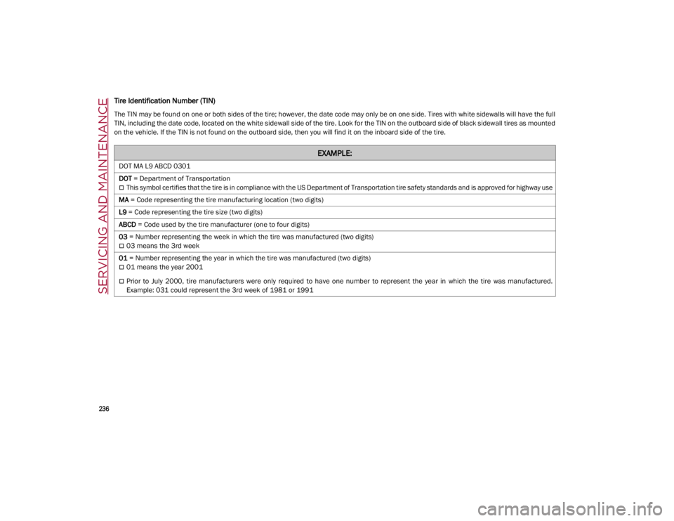 ALFA ROMEO GIULIA 2021 Owners Manual SERVICING AND MAINTENANCE
236
Tire Identification Number (TIN)
The TIN may be found on one or both sides of the tire; however, the date code may only be on one side. Tires with white sidewalls will ALFA ROMEO GIULIA 2021 Owners Manual SERVICING AND MAINTENANCE
236
Tire Identification Number (TIN)
The TIN may be found on one or both sides of the tire; however, the date code may only be on one side. Tires with white sidewalls will