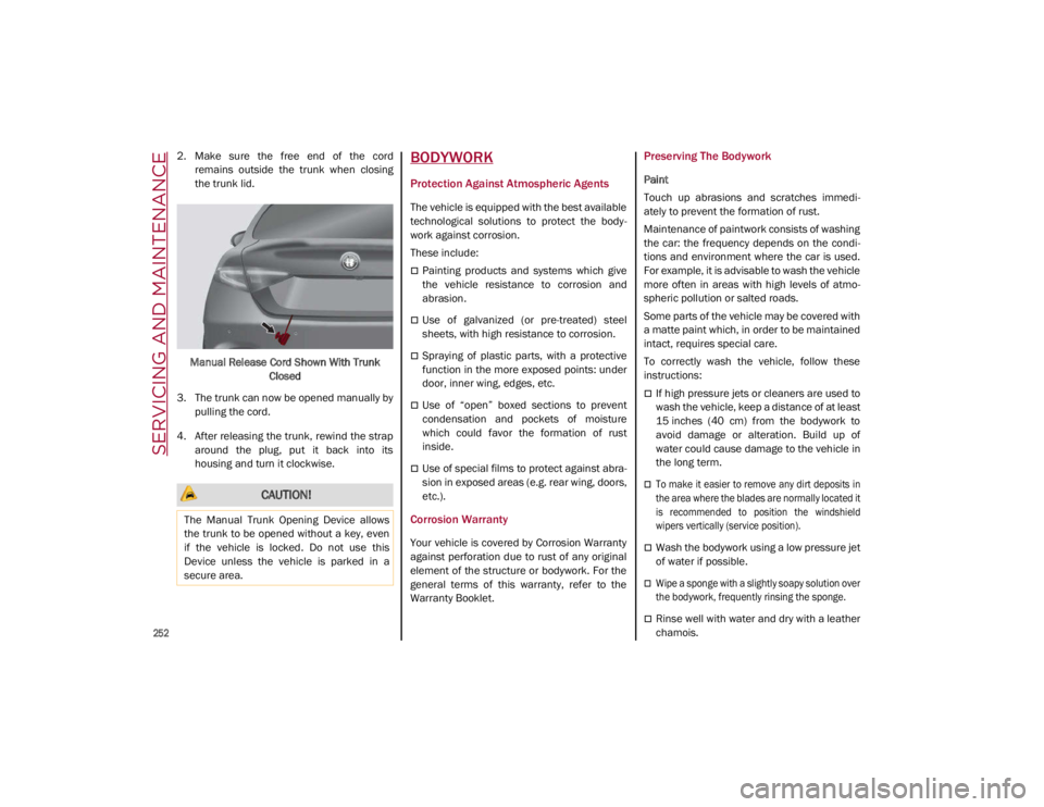 ALFA ROMEO GIULIA 2021 Owners Manual SERVICING AND MAINTENANCE
252
2. Make sure the free end of the cordremains outside the trunk when closing
the trunk lid.
Manual Release Cord Shown With Trunk Closed
3. The trunk can now ALFA ROMEO GIULIA 2021 Owners Manual SERVICING AND MAINTENANCE
252
2. Make sure the free end of the cordremains outside the trunk when closing
the trunk lid.
Manual Release Cord Shown With Trunk Closed
3. The trunk can now