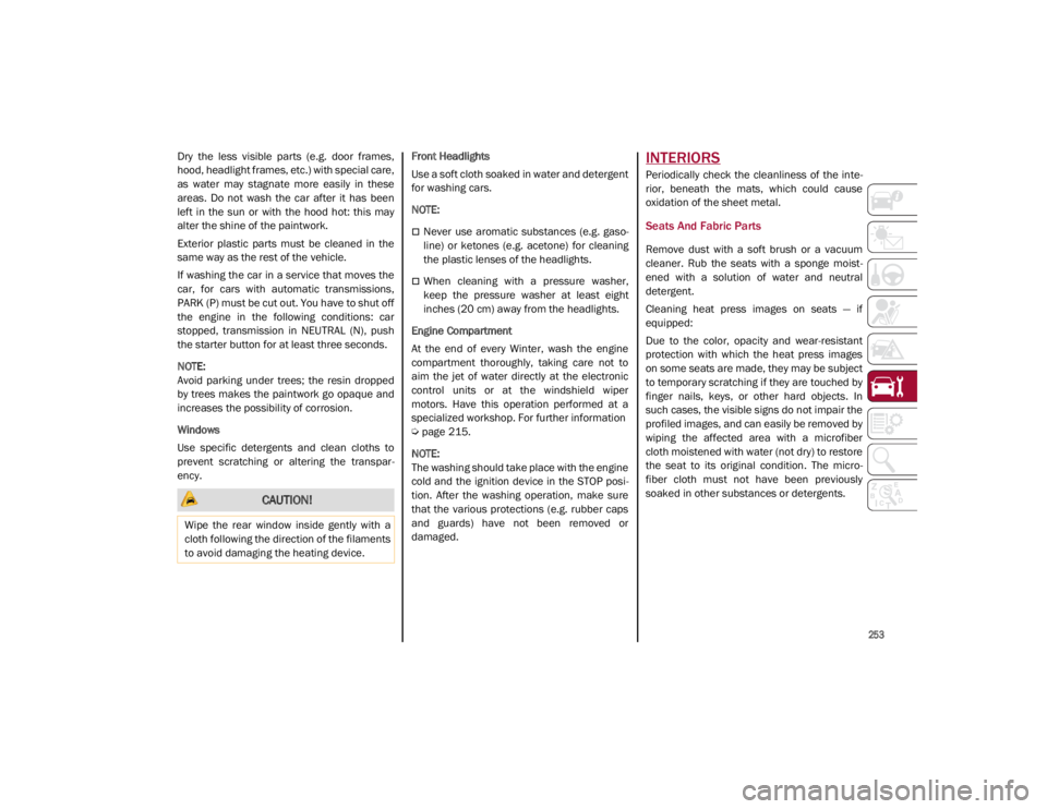ALFA ROMEO GIULIA 2021 Owners Manual
253
Dry the less visible parts (e.g. door frames,
hood, headlight frames, etc.) with special care,
as water may stagnate more easily in these
areas. Do not wash the car after it ALFA ROMEO GIULIA 2021 Owners Manual
253
Dry the less visible parts (e.g. door frames,
hood, headlight frames, etc.) with special care,
as water may stagnate more easily in these
areas. Do not wash the car after it