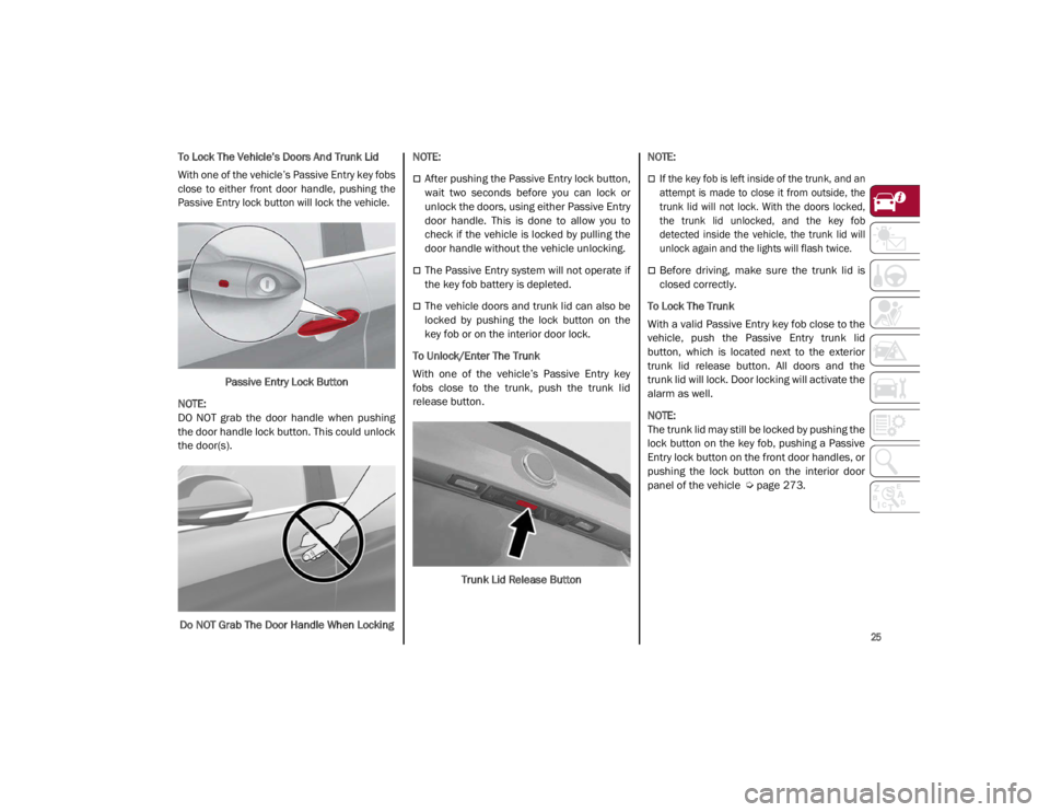 ALFA ROMEO GIULIA 2021 Owners Manual
25
To Lock The Vehicle’s Doors And Trunk Lid
With one of the vehicle’s Passive Entry key fobs
close to either front door handle, pushing the
Passive Entry lock button will lock the vehic ALFA ROMEO GIULIA 2021 Owners Manual
25
To Lock The Vehicle’s Doors And Trunk Lid
With one of the vehicle’s Passive Entry key fobs
close to either front door handle, pushing the
Passive Entry lock button will lock the vehic