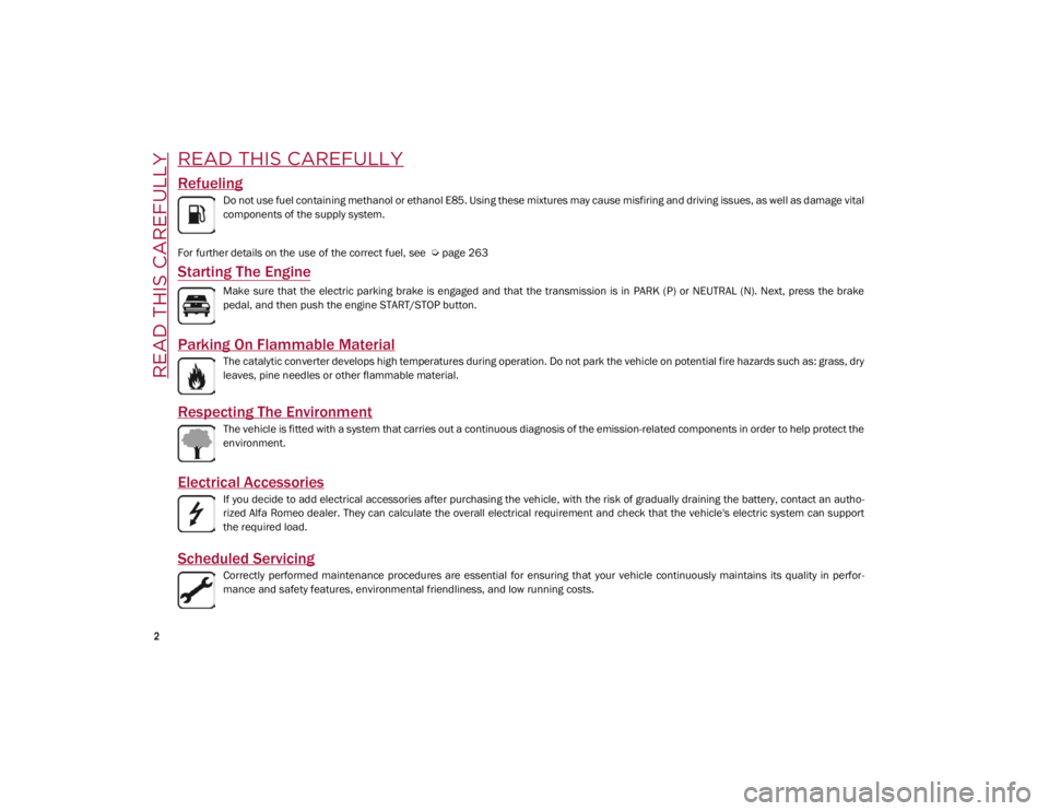 ALFA ROMEO GIULIA 2021  Owners Manual READ THIS CAREFULLY

2

READ THIS CAREFULLY
Refueling
Do not use fuel containing methanol or ethanol E85. Using these mixtures may cause misfiring and driving issues, as well as damage vital
component