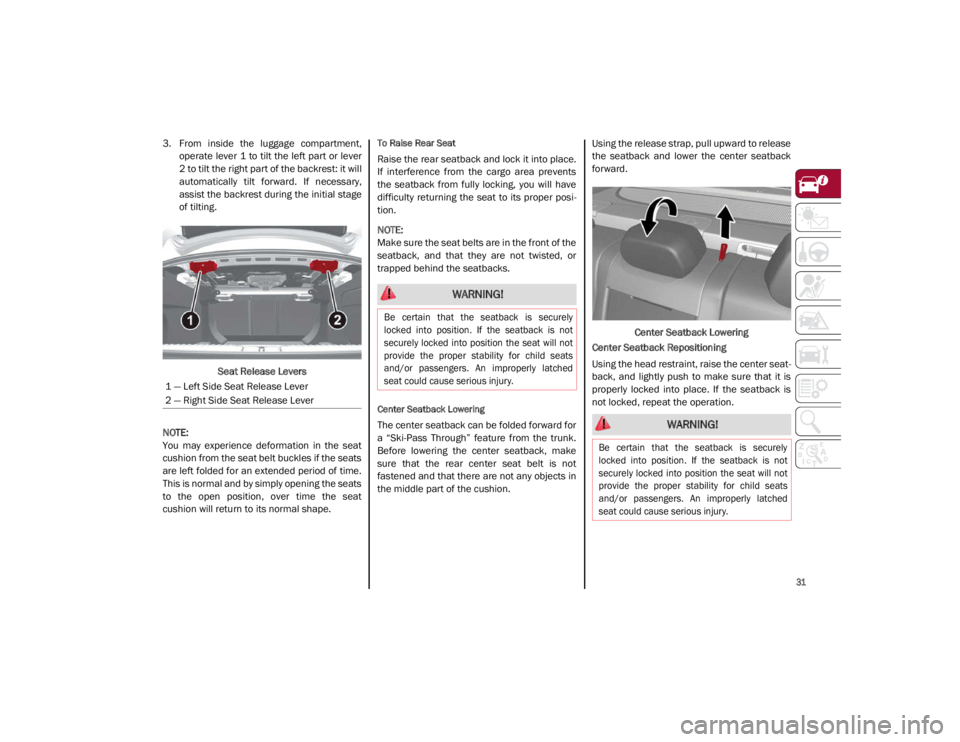 ALFA ROMEO GIULIA 2021  Owners Manual 
31

3. From  inside  the  luggage  compartment,operate lever  1  to tilt the left part or lever
2 to tilt the right part of the backrest: it will
automatically  tilt  forward.  If  necessary,
assist 