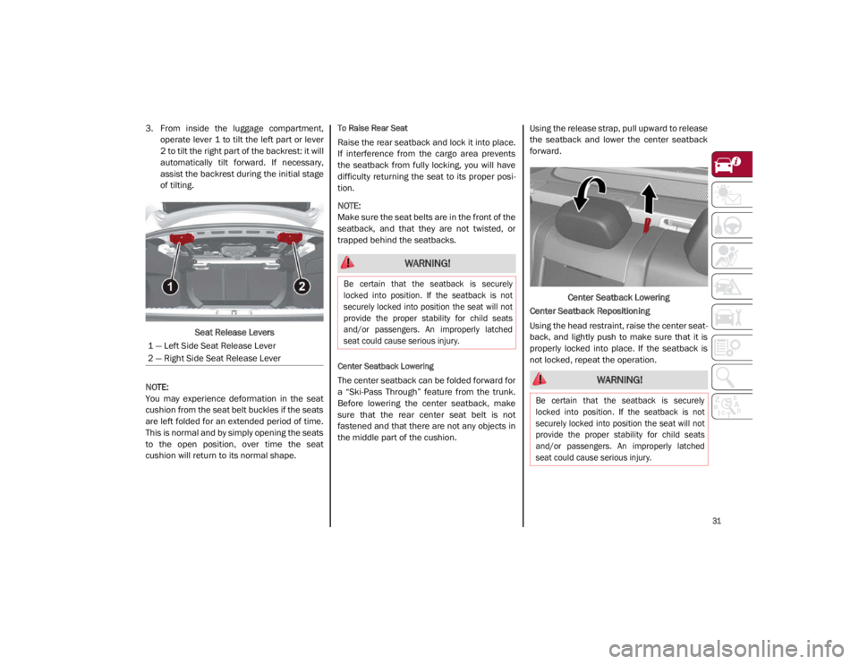 ALFA ROMEO GIULIA 2021 Owners Guide 
31

3. From  inside  the  luggage  compartment,operate lever  1  to tilt the left part or lever
2 to tilt the right part of the backrest: it will
automatically  tilt  forward.  If  necessary,
assist 