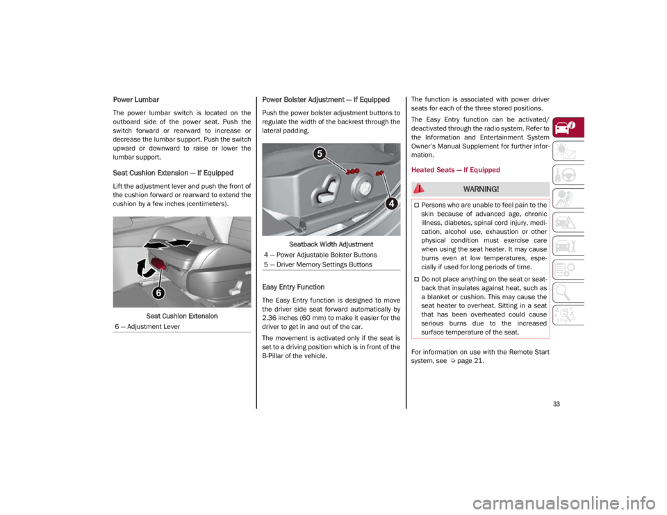 ALFA ROMEO GIULIA 2021 Owners Guide 
33

Power Lumbar
The  power  lumbar  switch  is  located  on  the
outboard  side  of  the  power  seat.  Push  the
switch  forward  or  rearward  to  increase  or
decrease the lumbar support. Push th