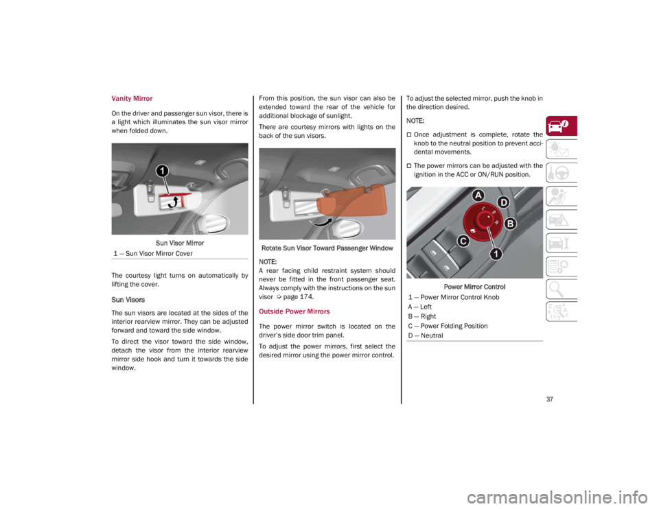 ALFA ROMEO GIULIA 2021 Owners Guide 
37

Vanity Mirror
On the driver and passenger sun visor, there is
a  light  which  illuminates  the  sun  visor  mirror
when folded down.Sun Visor Mirror
The  courtesy  light  turns  on  automaticall