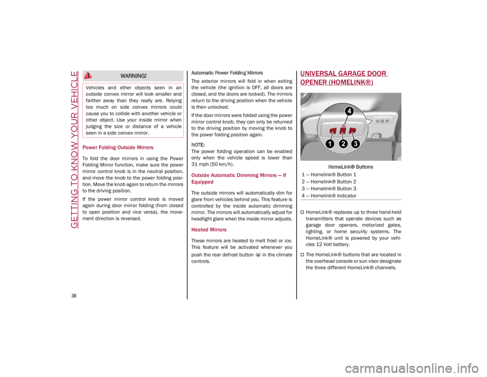 ALFA ROMEO GIULIA 2021 Owners Guide GETTING TO KNOW YOUR VEHICLE

38

Power Folding Outside Mirrors
To  fold  the  door  mirrors  in  using  the  Power
Folding  Mirror  function,  make  sure the  power
mirror  control  knob  is  in  the