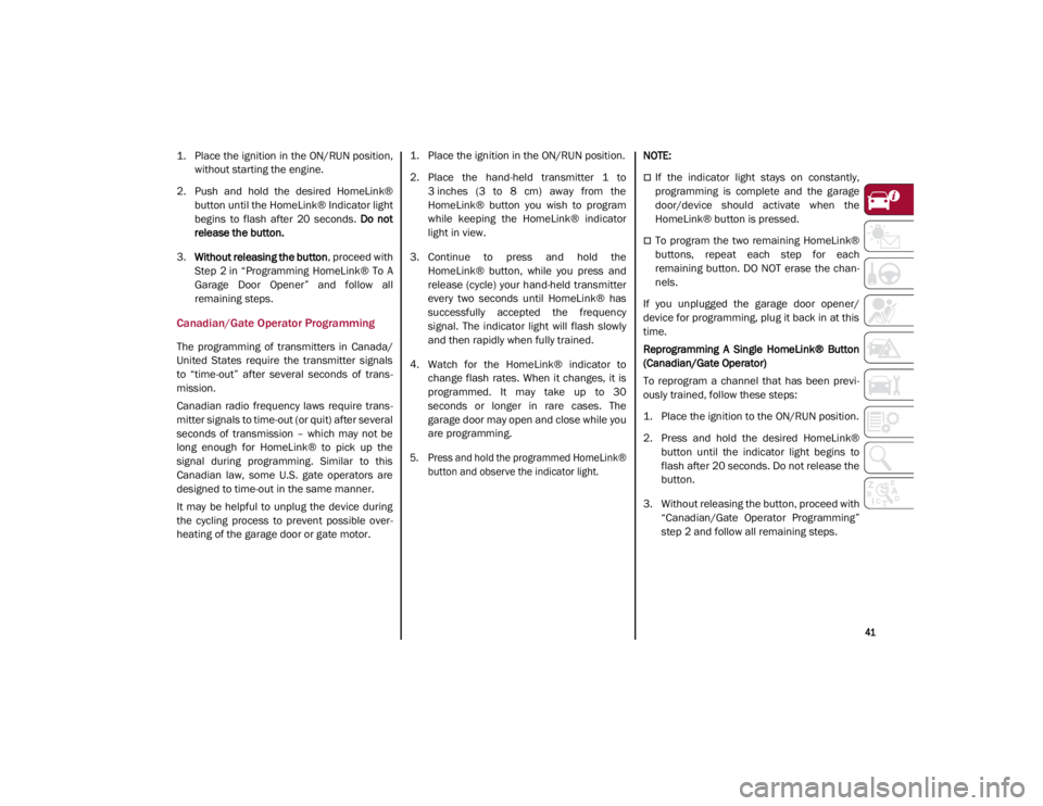 ALFA ROMEO GIULIA 2021 Service Manual
41
1. Place the ignition in the ON/RUN position,without starting the engine.
2. Push and hold the desired HomeLink® button until the HomeLink® Indicator light
begins to flash after 20 se ALFA ROMEO GIULIA 2021 Service Manual
41
1. Place the ignition in the ON/RUN position,without starting the engine.
2. Push and hold the desired HomeLink® button until the HomeLink® Indicator light
begins to flash after 20 se