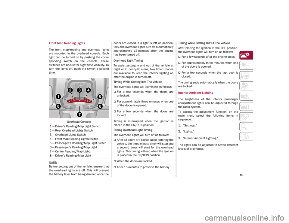 ALFA ROMEO GIULIA 2021 Service Manual
45
Front Map Reading Lights
The front map/reading and overhead lights
are mounted in the overhead console. Each
light can be turned on by pushing the corre-
sponding switch on ALFA ROMEO GIULIA 2021 Service Manual
45
Front Map Reading Lights
The front map/reading and overhead lights
are mounted in the overhead console. Each
light can be turned on by pushing the corre-
sponding switch on