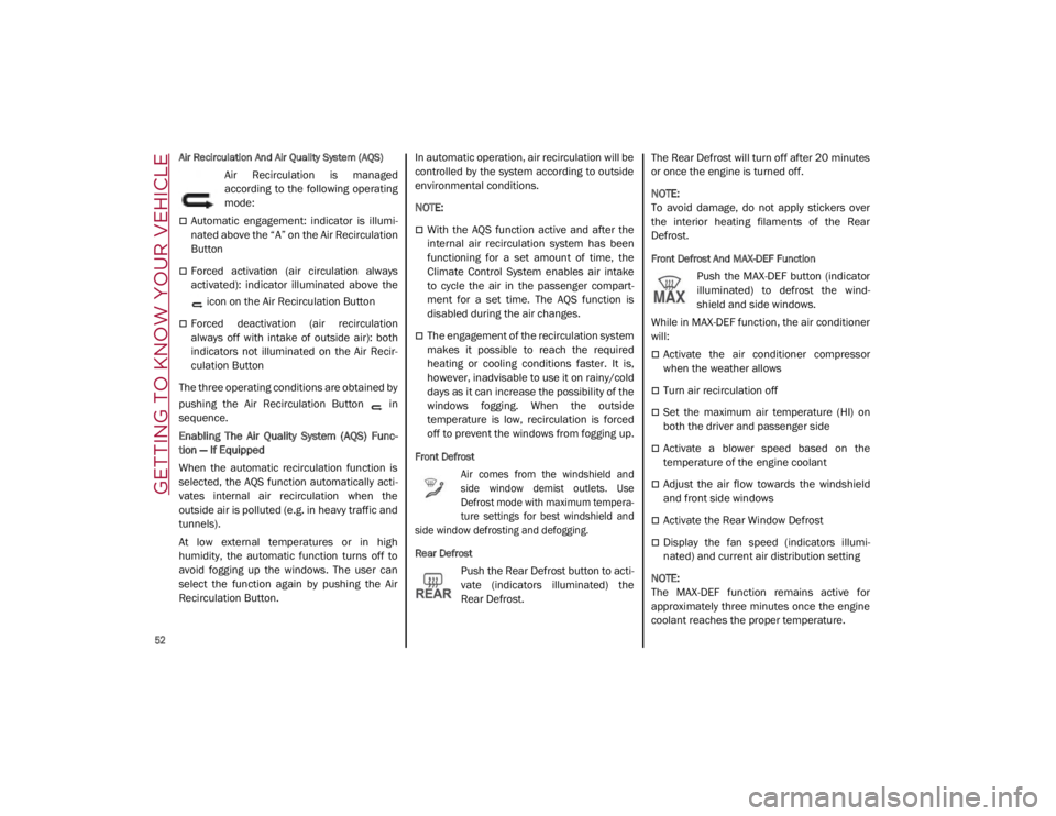 ALFA ROMEO GIULIA 2021  Owners Manual GETTING TO KNOW YOUR VEHICLE

52

Air Recirculation And Air Quality System (AQS)
Air  Recirculation  is  managed
according  to  the  following  operating
mode:
Automatic  engagement:  indicator  is