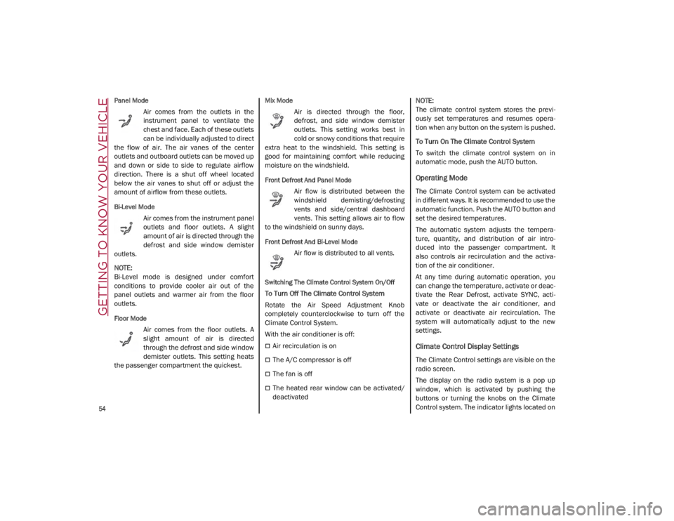 ALFA ROMEO GIULIA 2021  Owners Manual GETTING TO KNOW YOUR VEHICLE

54

Panel Mode
Air  comes  from  the  outlets  in  the
instrument  panel  to  ventilate  the
chest and face. Each of these outlets
can be individually adjusted to direct
