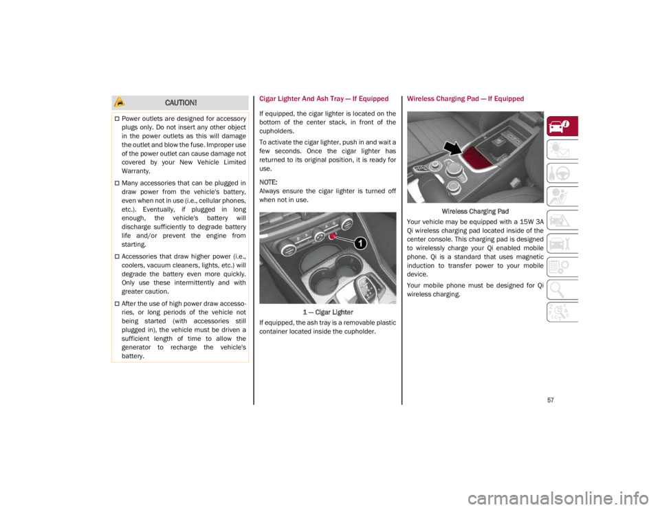 ALFA ROMEO GIULIA 2021 Workshop Manual
57
Cigar Lighter And Ash Tray — If Equipped
If equipped, the cigar lighter is located on the
bottom of the center stack, in front of the
cupholders.
To activate the cigar lighter, push in ALFA ROMEO GIULIA 2021 Workshop Manual
57
Cigar Lighter And Ash Tray — If Equipped
If equipped, the cigar lighter is located on the
bottom of the center stack, in front of the
cupholders.
To activate the cigar lighter, push in