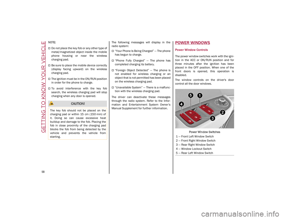 ALFA ROMEO GIULIA 2021  Owners Manual GETTING TO KNOW YOUR VEHICLE

58

NOTE:

Do not place the key fob or any other type of
metal/magnetized object inside the mobile
phone  housing  or  near  the  wireless
charging pad.
Be sure to 