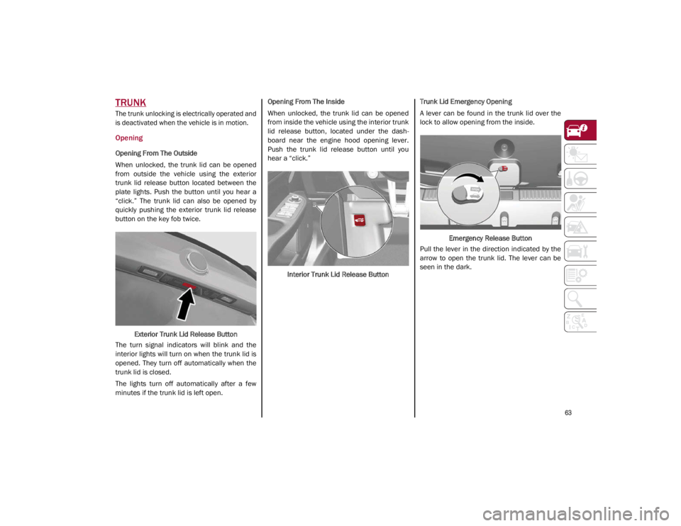 ALFA ROMEO GIULIA 2021 Repair Manual
63
TRUNK
The trunk unlocking is electrically operated and
is deactivated when the vehicle is in motion.
Opening
Opening From The Outside
When unlocked, the trunk lid can be opened
from out ALFA ROMEO GIULIA 2021 Repair Manual
63
TRUNK
The trunk unlocking is electrically operated and
is deactivated when the vehicle is in motion.
Opening
Opening From The Outside
When unlocked, the trunk lid can be opened
from out
