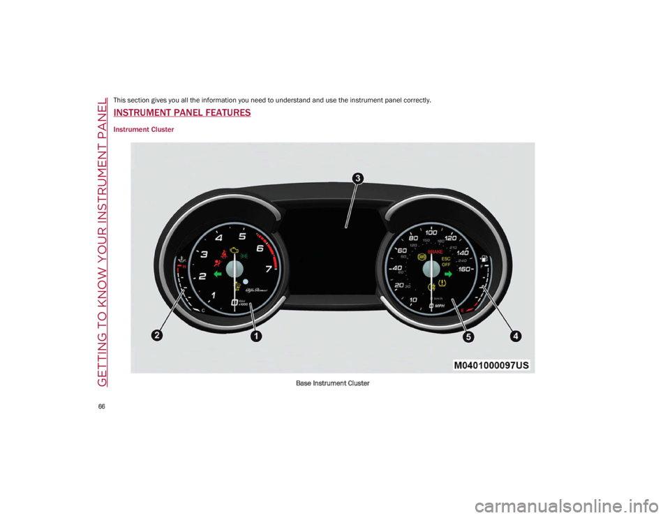 ALFA ROMEO GIULIA 2021 Repair Manual
66
GETTING TO KNOW YOUR INSTRUMENT PANEL
This section gives you all the information you need to understand and use the instrument panel correctly.
INSTRUMENT PANEL FEATURES
Instrument Cluster
Base I ALFA ROMEO GIULIA 2021 Repair Manual
66
GETTING TO KNOW YOUR INSTRUMENT PANEL
This section gives you all the information you need to understand and use the instrument panel correctly.
INSTRUMENT PANEL FEATURES
Instrument Cluster
Base I