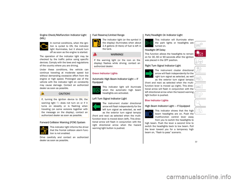 ALFA ROMEO GIULIA 2021 Manual PDF
77
Engine Check/Malfunction Indicator Light
(MIL)
In normal conditions, when the igni-
tion is cycled to ON, the indicator
light illuminates, but it should turn
off as soon as the ALFA ROMEO GIULIA 2021 Manual PDF
77
Engine Check/Malfunction Indicator Light
(MIL)
In normal conditions, when the igni-
tion is cycled to ON, the indicator
light illuminates, but it should turn
off as soon as the