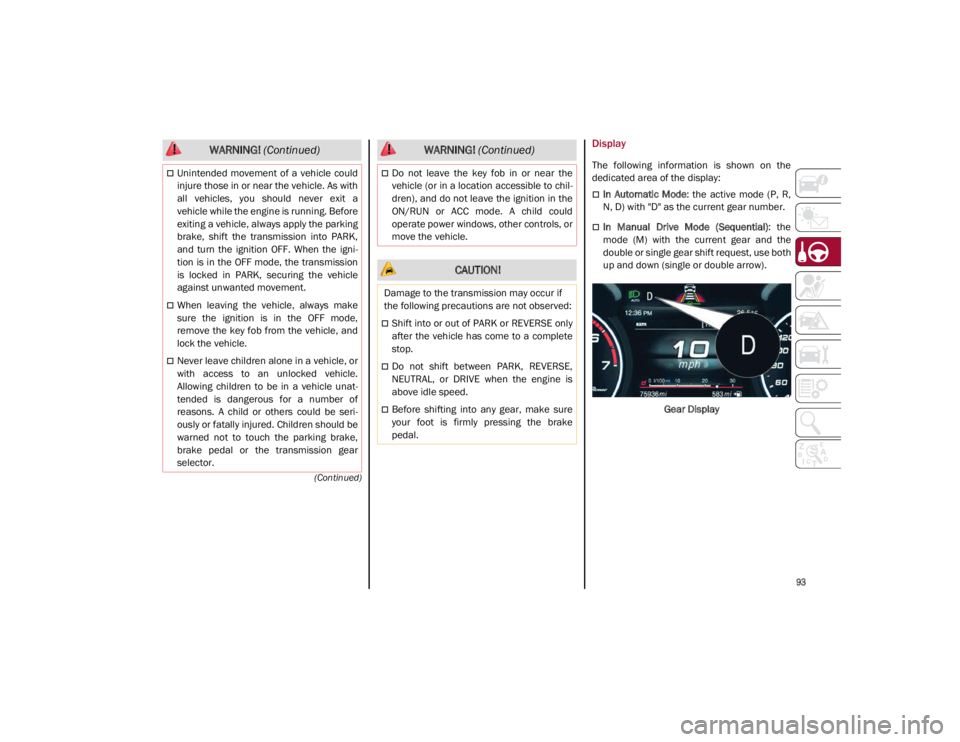ALFA ROMEO GIULIA 2021 Owners Manual
93
(Continued)
Display
The following information is shown on the
dedicated area of the display:
In Automatic Mode: the active mode (P, R,
N, D) with "D" as the current gear n ALFA ROMEO GIULIA 2021 Owners Manual
93
(Continued)
Display
The following information is shown on the
dedicated area of the display:
In Automatic Mode: the active mode (P, R,
N, D) with "D" as the current gear n