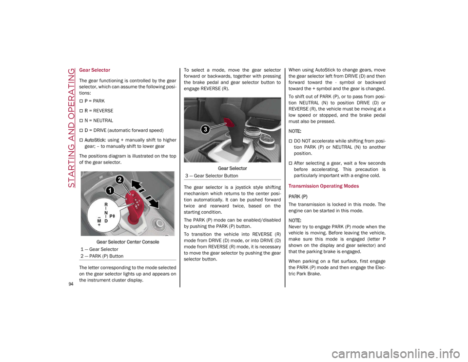 ALFA ROMEO GIULIA 2021 Owners Manual STARTING AND OPERATING
94
Gear Selector
The gear functioning is controlled by the gear
selector, which can assume the following posi-
tions:
P = PARK
R = REVERSE
N = NEUTRAL
D = DR ALFA ROMEO GIULIA 2021 Owners Manual STARTING AND OPERATING
94
Gear Selector
The gear functioning is controlled by the gear
selector, which can assume the following posi-
tions:
P = PARK
R = REVERSE
N = NEUTRAL
D = DR