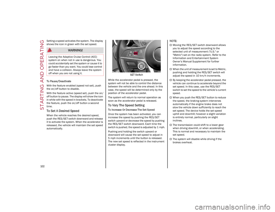 ALFA ROMEO GIULIA 2022  Owners Manual STARTING AND OPERATING

102

Setting a speed activates the system. The display 
shows the icon in green with the set speed.
To Pause/Deactivate
With the feature enabled (speed not set), push 
the on/o