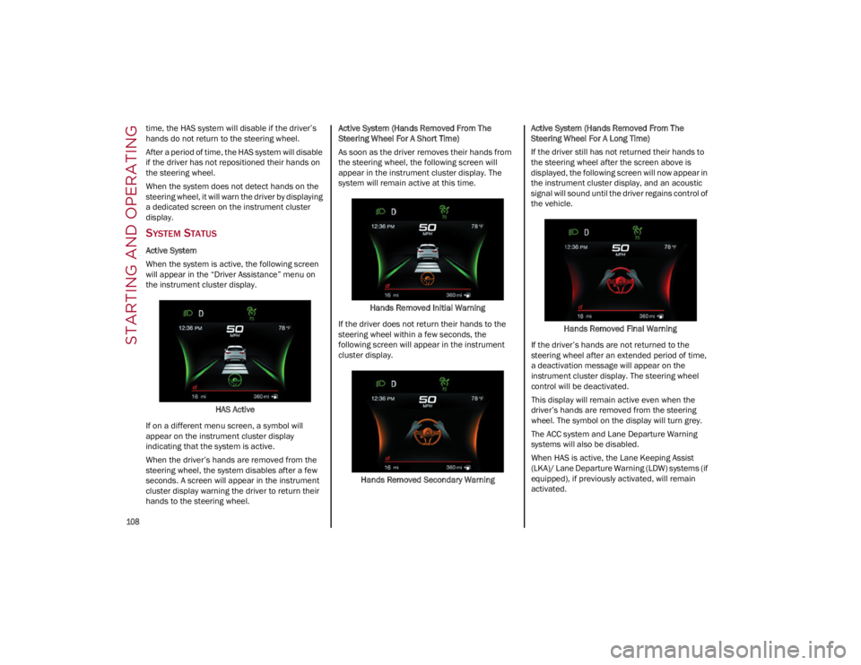 ALFA ROMEO GIULIA 2022  Owners Manual STARTING AND OPERATING

108

time, the HAS system will disable if the driver’s 
hands do not return to the steering wheel.
After a period of time, the HAS system will disable 
if the driver has not 