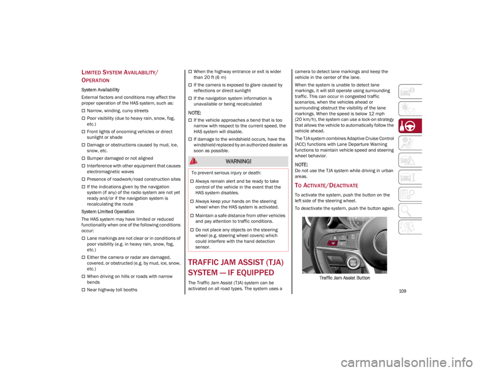 ALFA ROMEO GIULIA 2022  Owners Manual 
109

LIMITED SYSTEM AVAILABILITY/
O
PERATION
System Availability
External factors and conditions may affect the 
proper operation of the HAS system, such as:
Narrow, winding, curvy streets
Poor