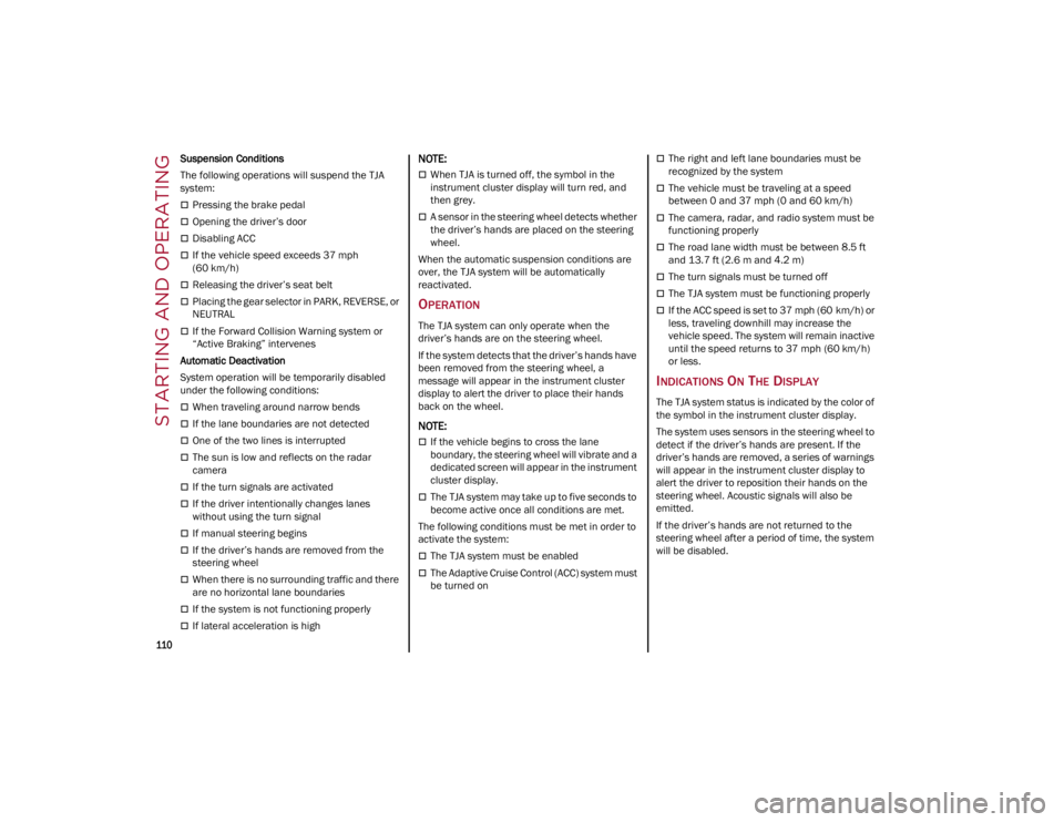 ALFA ROMEO GIULIA 2022  Owners Manual STARTING AND OPERATING

110

Suspension Conditions
The following operations will suspend the TJA 
system:
Pressing the brake pedal
Opening the driver’s door
Disabling ACC
If the vehicle 