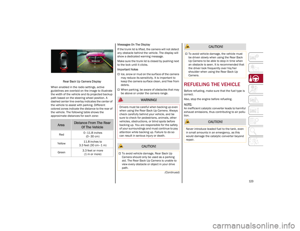 ALFA ROMEO GIULIA 2022  Owners Manual 
123

(Continued)
Rear Back Up Camera Display
When enabled in the radio settings, active 
guidelines are overlaid on the image to illustrate 
the width of the vehicle and its projected backup 
path ba
