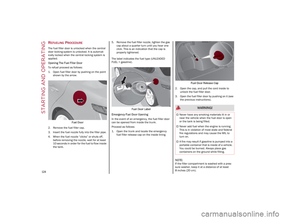 ALFA ROMEO GIULIA 2022  Owners Manual STARTING AND OPERATING

124

REFUELING PROCEDURE 
The fuel filler door is unlocked when the central 
door locking system is unlocked. It is automat-
ically locked when the central locking system is 
a