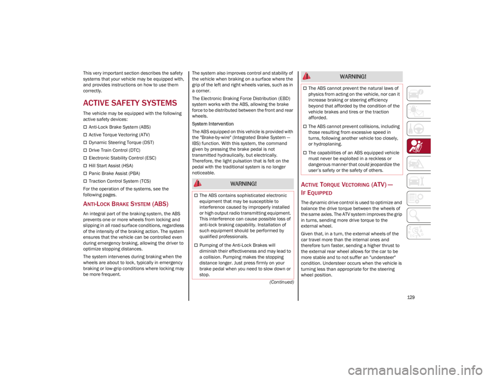 ALFA ROMEO GIULIA 2022  Owners Manual 
129

(Continued)
This very important section describes the safety 
systems that your vehicle may be equipped with, 
and provides instructions on how to use them 
correctly.
ACTIVE SAFETY SYSTEMS
The 