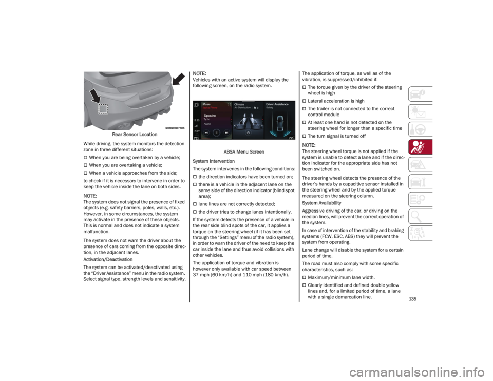 ALFA ROMEO GIULIA 2022  Owners Manual 
135

Rear Sensor Location
While driving, the system monitors the detection 
zone in three different situations:
When you are being overtaken by a vehicle;
When you are overtaking a vehicle;
