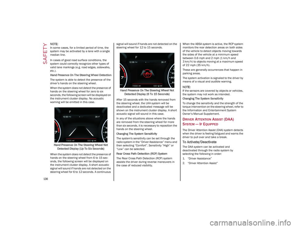 ALFA ROMEO GIULIA 2022  Owners Manual SAFETY

136

NOTE:
In some cases, for a limited period of time, the 
system may be activated by a lane with a single 
median line. 
In cases of good road surface conditions, the 
system could correctl