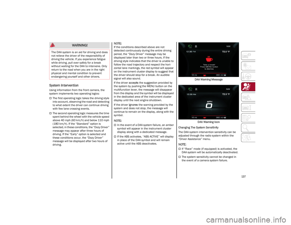 ALFA ROMEO GIULIA 2022  Owners Manual 
137

System Intervention
Using information from the front camera, the 
system implements two operating logics:
The first operating logic takes the driving style 
into account, observing the road a
