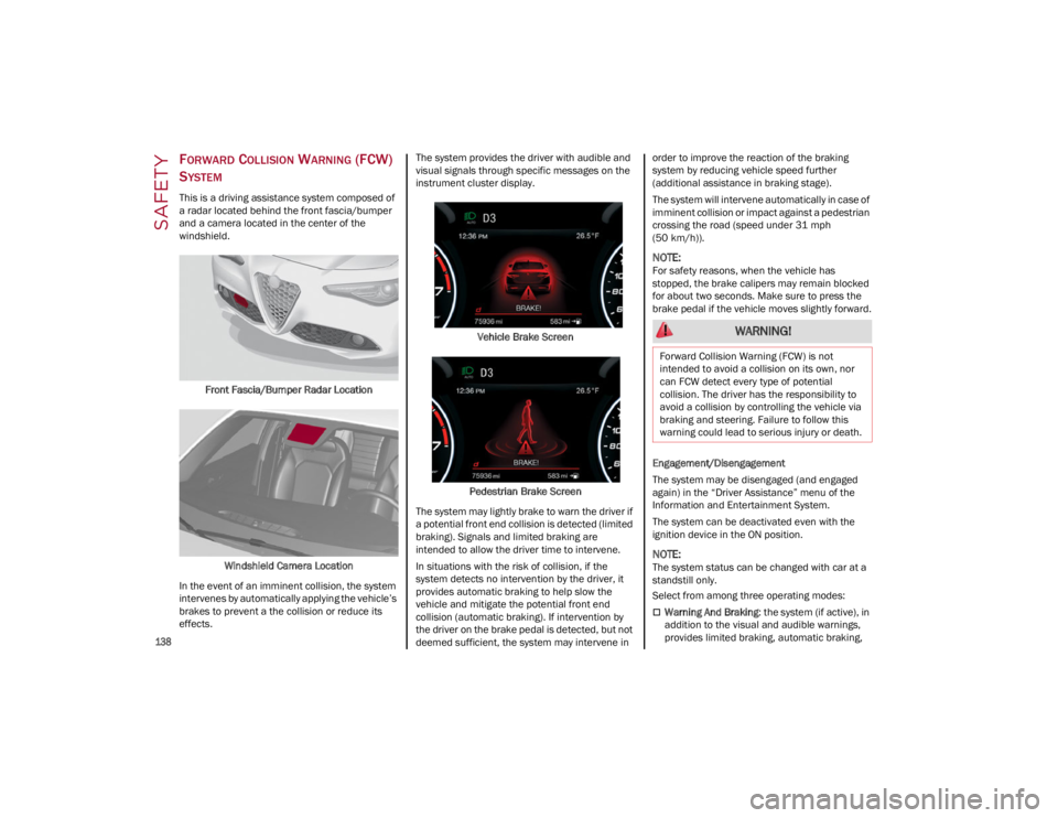 ALFA ROMEO GIULIA 2022  Owners Manual SAFETY

138

FORWARD COLLISION WARNING (FCW) 
S
YSTEM
This is a driving assistance system composed of 
a radar located behind the front fascia/bumper 
and a camera located in the center of the 
windsh