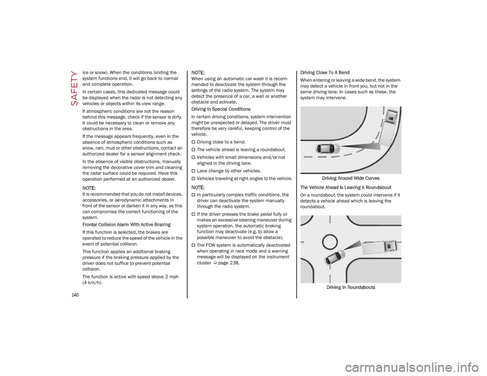 ALFA ROMEO GIULIA 2022  Owners Manual SAFETY

140

ice or snow). When the conditions limiting the 
system functions end, it will go back to normal 
and complete operation.
In certain cases, this dedicated message could 
be displayed when 