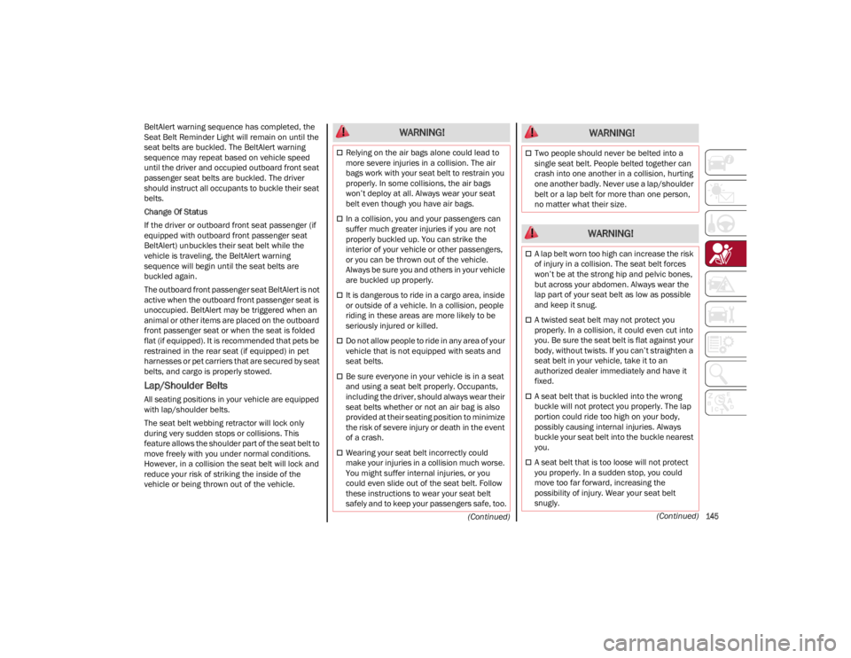 ALFA ROMEO GIULIA 2022  Owners Manual 
145
(Continued)
(Continued)
BeltAlert warning sequence has completed, the 
Seat Belt Reminder Light will remain on until the 
seat belts are buckled. The BeltAlert warning 
sequence may repeat based 