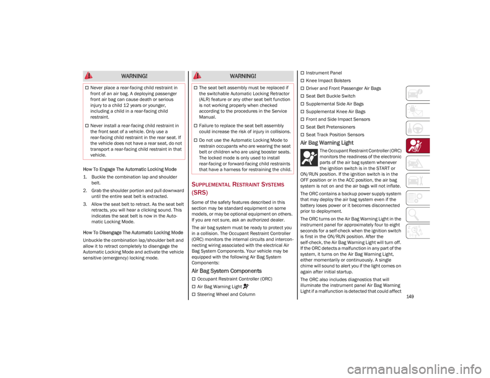 ALFA ROMEO GIULIA 2022  Owners Manual 
149

How To Engage The Automatic Locking Mode
1. Buckle the combination lap and shoulder belt.
2. Grab the shoulder portion and pull downward  until the entire seat belt is extracted.
3. Allow the se