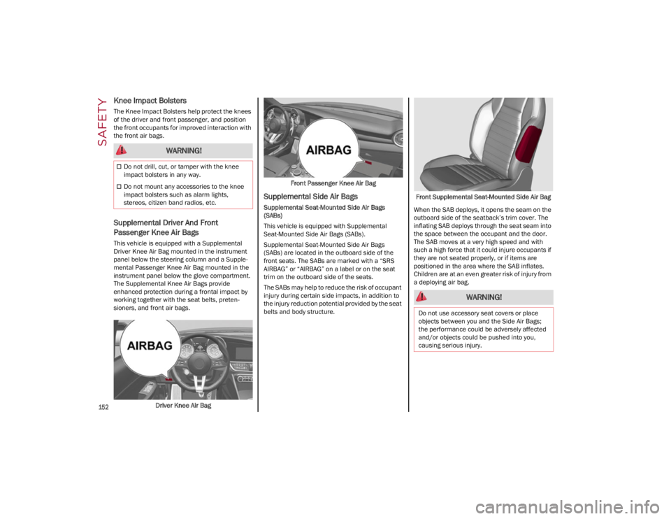 ALFA ROMEO GIULIA 2022  Owners Manual SAFETY

152

Knee Impact Bolsters 
The Knee Impact Bolsters help protect the knees 
of the driver and front passenger, and position 
the front occupants for improved interaction with 
the front air ba