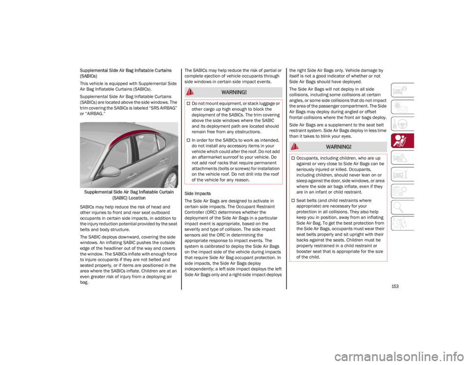 ALFA ROMEO GIULIA 2022  Owners Manual 
153

Supplemental Side Air Bag Inflatable Curtains 
(SABICs)
This vehicle is equipped with Supplemental Side 
Air Bag Inflatable Curtains (SABICs).
Supplemental Side Air Bag Inflatable Curtains 
(SAB