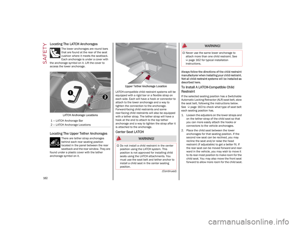 ALFA ROMEO GIULIA 2022  Owners Manual SAFETY

162

(Continued)
Locating The LATCH Anchorages
The lower anchorages are round bars 
that are found at the rear of the seat 
cushion where it meets the seatback. 
Each anchorage is under a cove