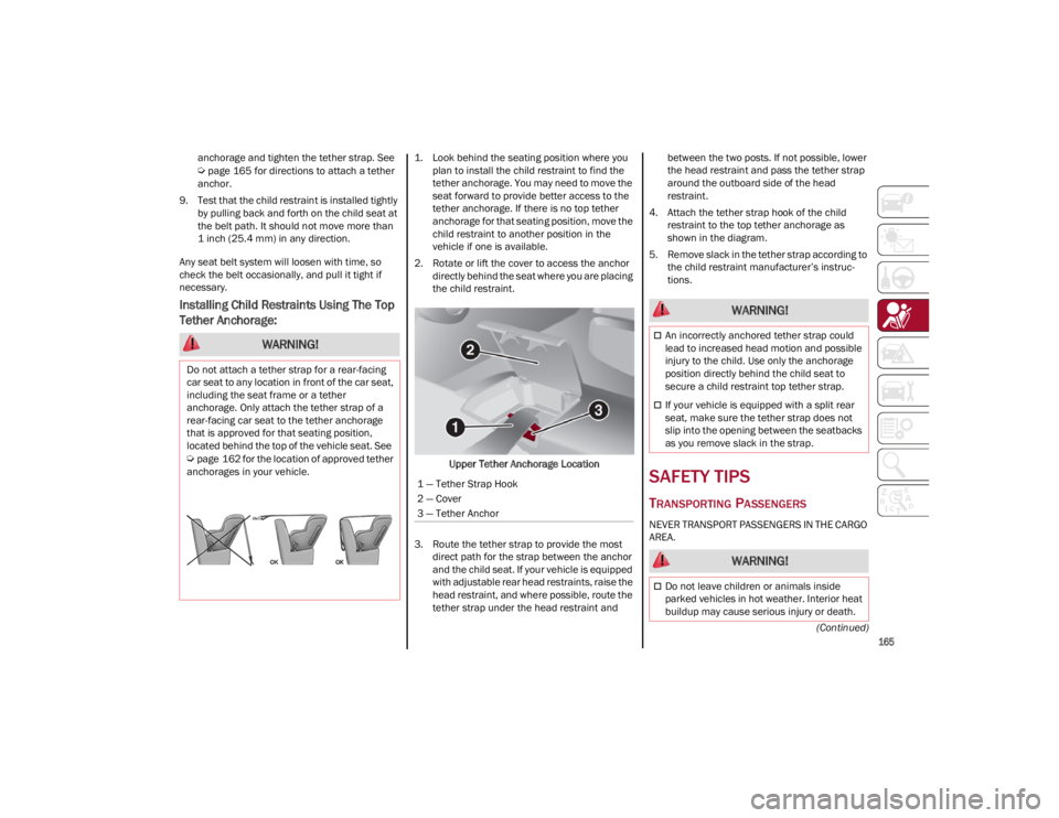 ALFA ROMEO GIULIA 2022  Owners Manual 
165

(Continued)
anchorage and tighten the tether strap. See  

Ú
page 165 for directions to attach a tether 
anchor.
9. Test that the child restraint is installed tightly by pulling back and forth 