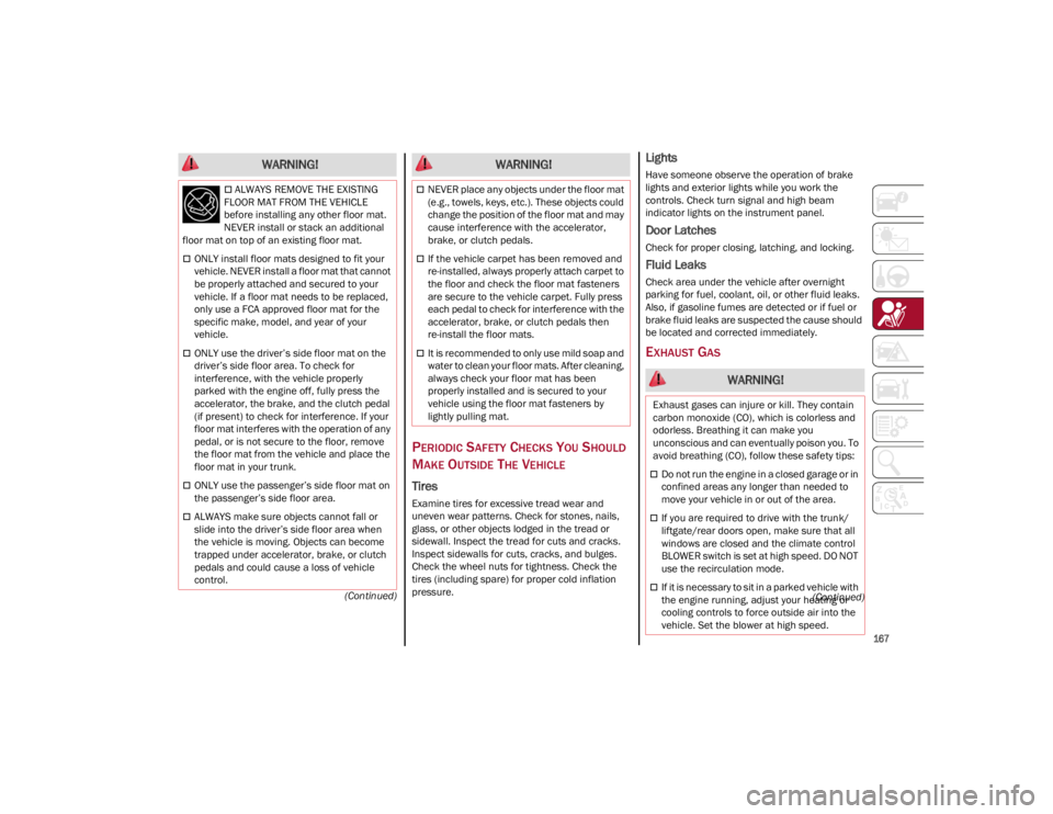 ALFA ROMEO GIULIA 2022  Owners Manual 
167

(Continued)
(Continued)
PERIODIC SAFETY CHECKS YOU SHOULD 
M
AKE OUTSIDE THE VEHICLE
Tires 
Examine tires for excessive tread wear and 
uneven wear patterns. Check for stones, nails, 
glass, or 