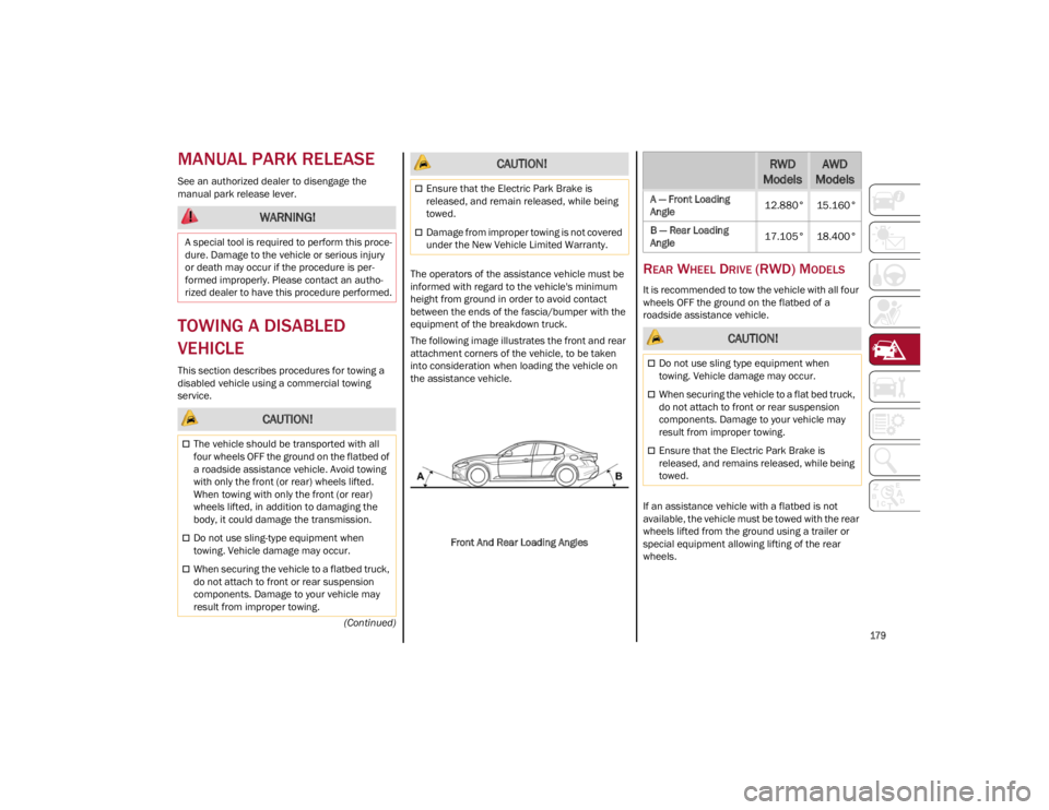 ALFA ROMEO GIULIA 2022  Owners Manual 
179
(Continued)
MANUAL PARK RELEASE
See an authorized dealer to disengage the 
manual park release lever.
TOWING A DISABLED 
VEHICLE
This section describes procedures for towing a 
disabled vehicle u
