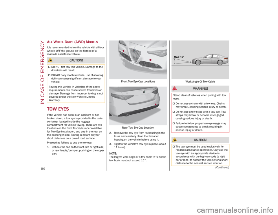 ALFA ROMEO GIULIA 2022  Owners Manual IN CASE OF EMERGENCY

180
(Continued)
ALL WHEEL DRIVE (AWD) MODELS
It is recommended to tow the vehicle with all four 
wheels OFF the ground on the flatbed of a 
roadside assistance vehicle.
TOW EYES 