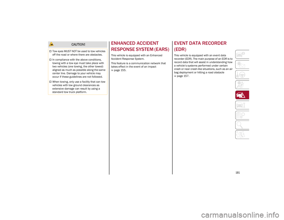 ALFA ROMEO GIULIA 2022  Owners Manual 
181

ENHANCED ACCIDENT 
RESPONSE SYSTEM (EARS) 
This vehicle is equipped with an Enhanced 
Accident Response System.
This feature is a communication network that 
takes effect in the event of an impa