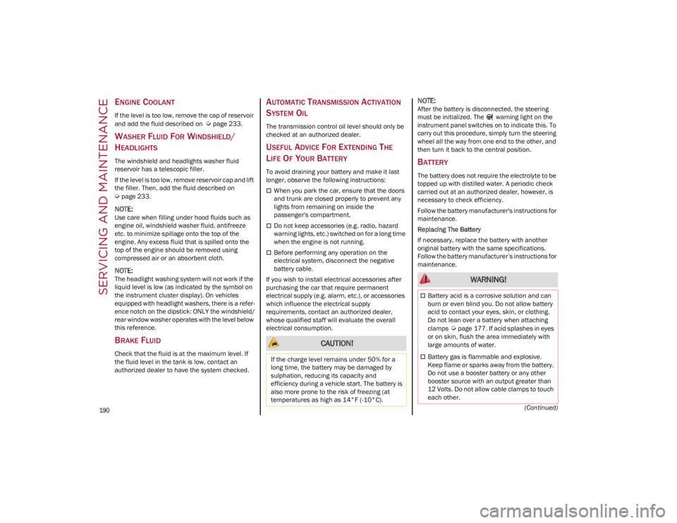 ALFA ROMEO GIULIA 2022  Owners Manual SERVICING AND MAINTENANCE

190
(Continued)
ENGINE COOLANT
If the level is too low, remove the cap of reservoir 
and add the fluid described on  
Ú
page 233.
WASHER FLUID FOR WINDSHIELD/
H
EADLIGHTS
T